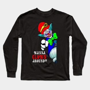 Wanna Clown Around? Long Sleeve T-Shirt